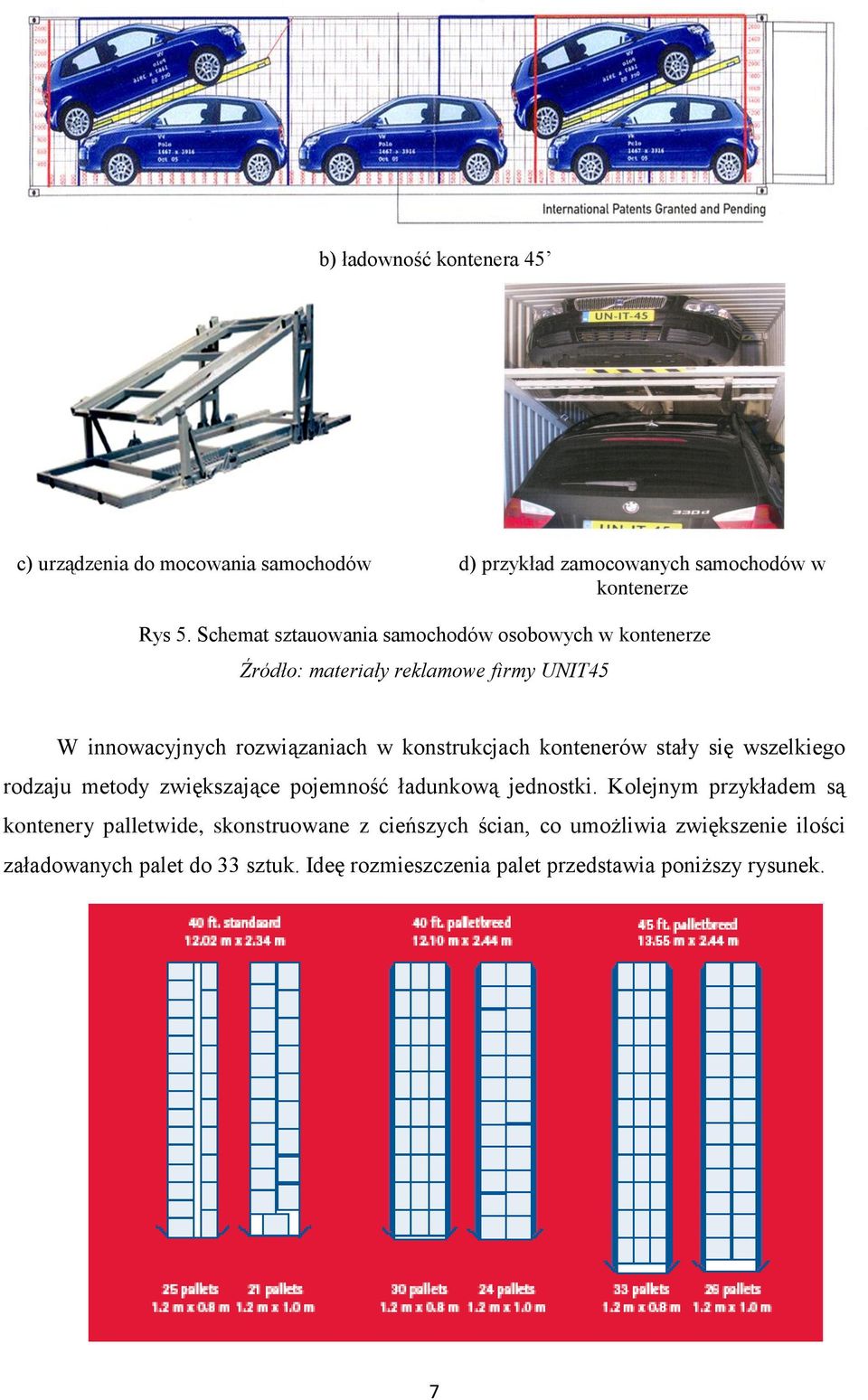 konstrukcjach kontenerów stały się wszelkiego rodzaju metody zwiększające pojemność ładunkową jednostki.