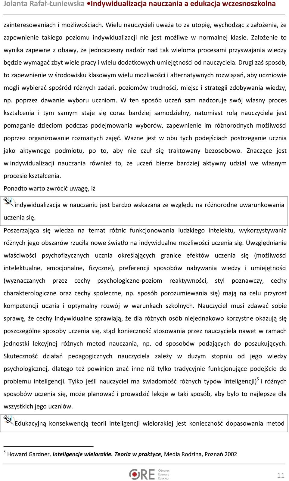 Drugi zaś sposób, to zapewnienie w środowisku klasowym wielu możliwości i alternatywnych rozwiązań, aby uczniowie mogli wybierać spośród różnych zadań, poziomów trudności, miejsc i strategii