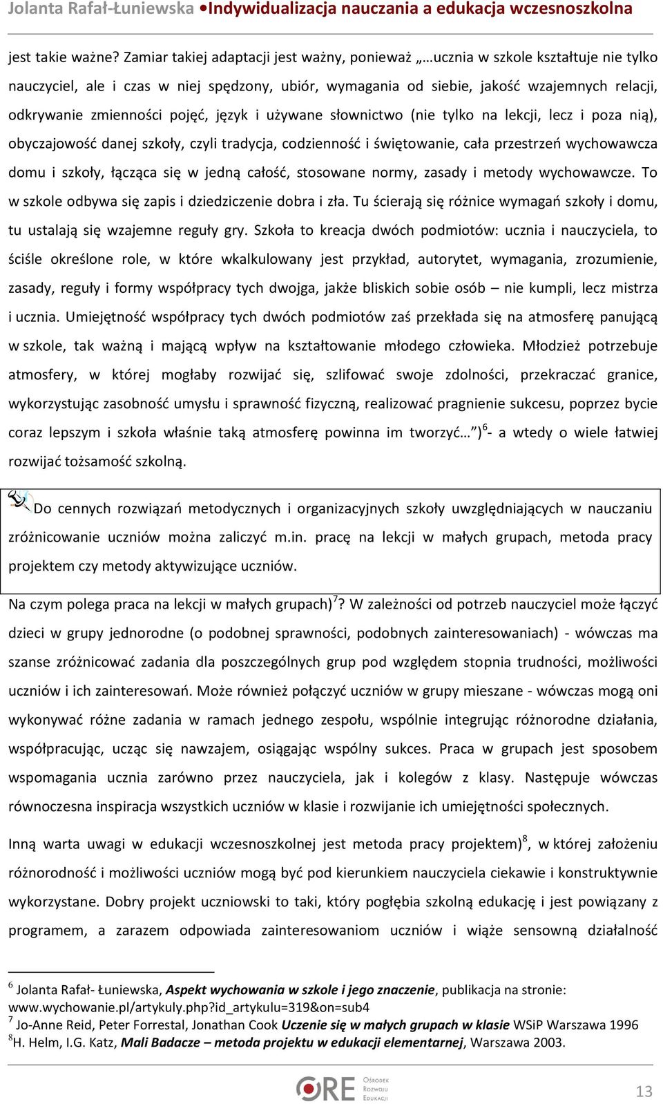 pojęć, język i używane słownictwo (nie tylko na lekcji, lecz i poza nią), obyczajowość danej szkoły, czyli tradycja, codzienność i świętowanie, cała przestrzeń wychowawcza domu i szkoły, łącząca się