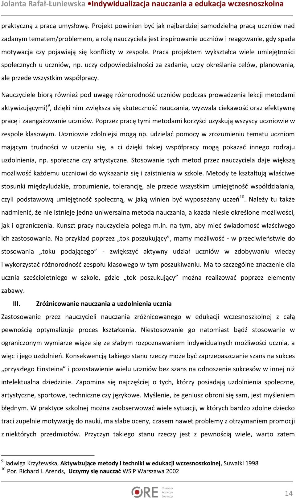 konflikty w zespole. Praca projektem wykształca wiele umiejętności społecznych u uczniów, np. uczy odpowiedzialności za zadanie, uczy określania celów, planowania, ale przede wszystkim współpracy.