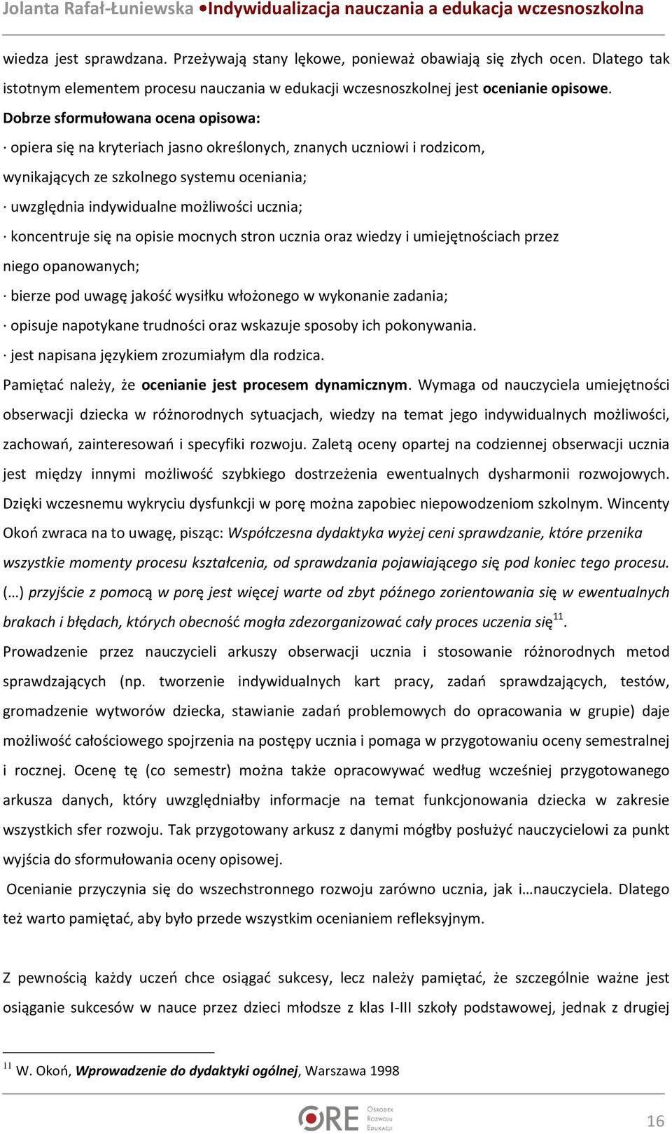 koncentruje się na opisie mocnych stron ucznia oraz wiedzy i umiejętnościach przez niego opanowanych; bierze pod uwagę jakość wysiłku włożonego w wykonanie zadania; opisuje napotykane trudności oraz