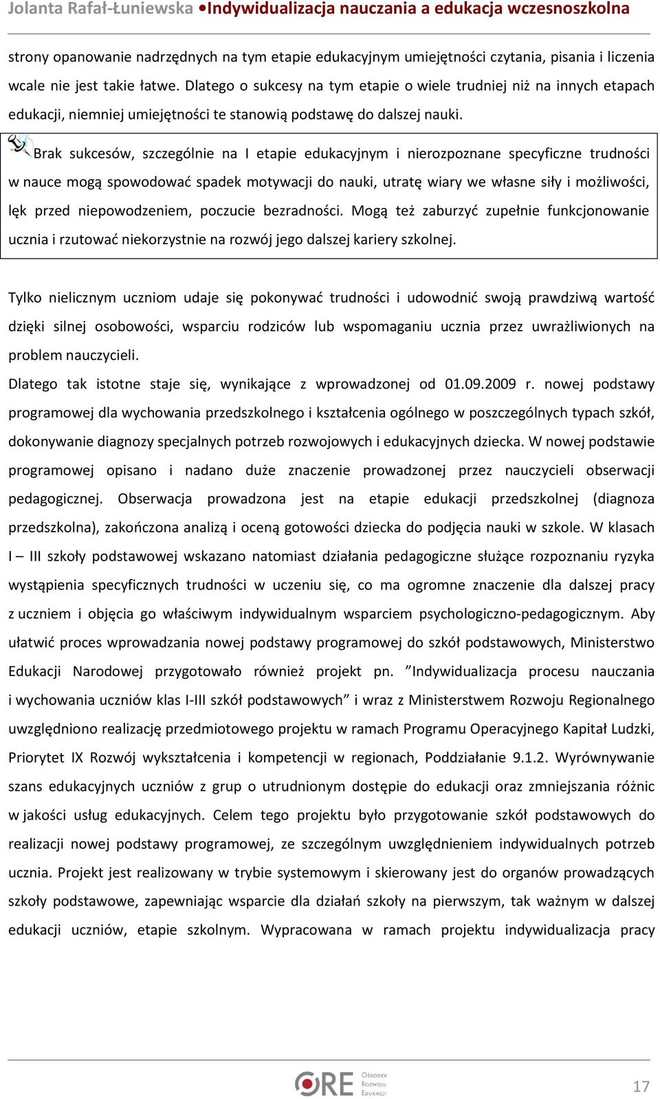 Brak sukcesów, szczególnie na I etapie edukacyjnym i nierozpoznane specyficzne trudności w nauce mogą spowodować spadek motywacji do nauki, utratę wiary we własne siły i możliwości, lęk przed