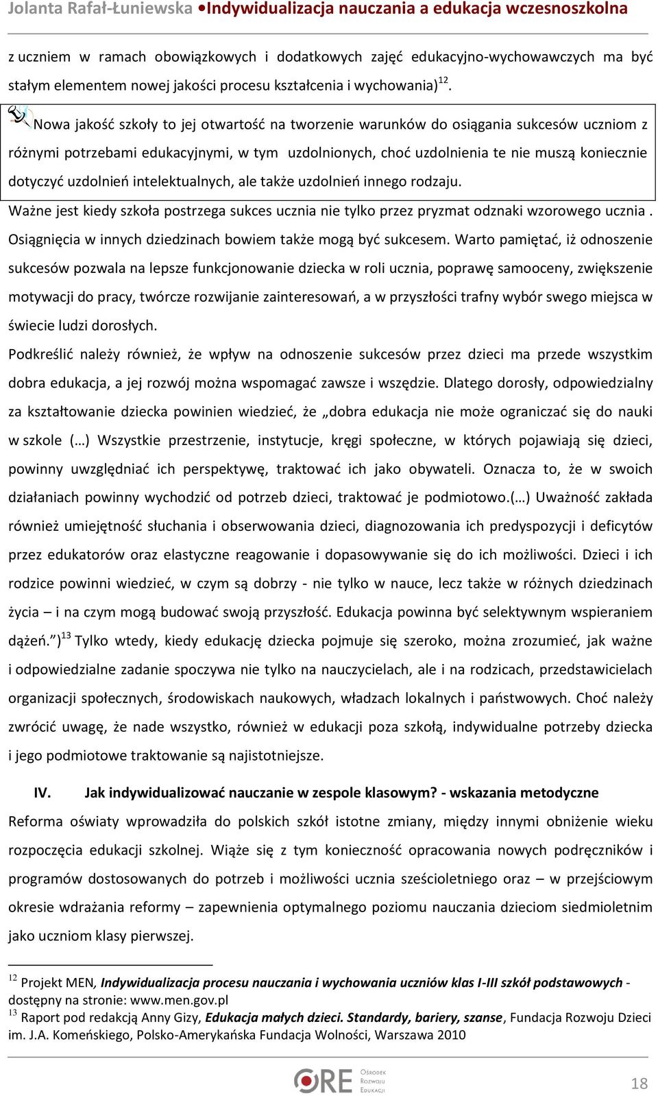 uzdolnień intelektualnych, ale także uzdolnień innego rodzaju. Ważne jest kiedy szkoła postrzega sukces ucznia nie tylko przez pryzmat odznaki wzorowego ucznia.