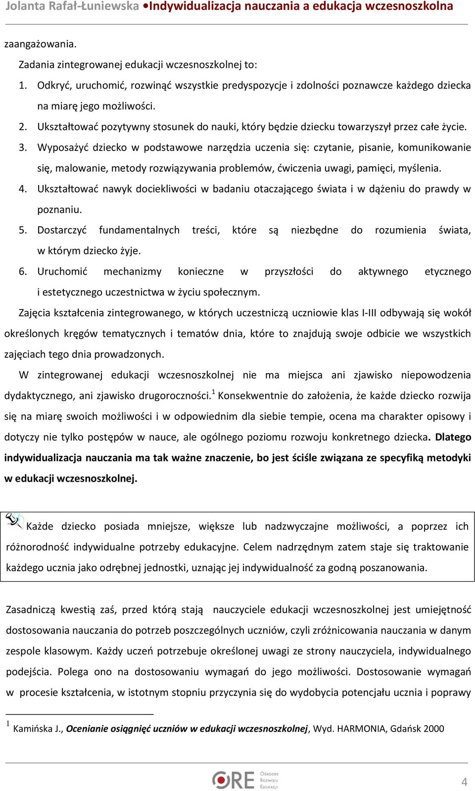 Wyposażyć dziecko w podstawowe narzędzia uczenia się: czytanie, pisanie, komunikowanie się, malowanie, metody rozwiązywania problemów, ćwiczenia uwagi, pamięci, myślenia. 4.