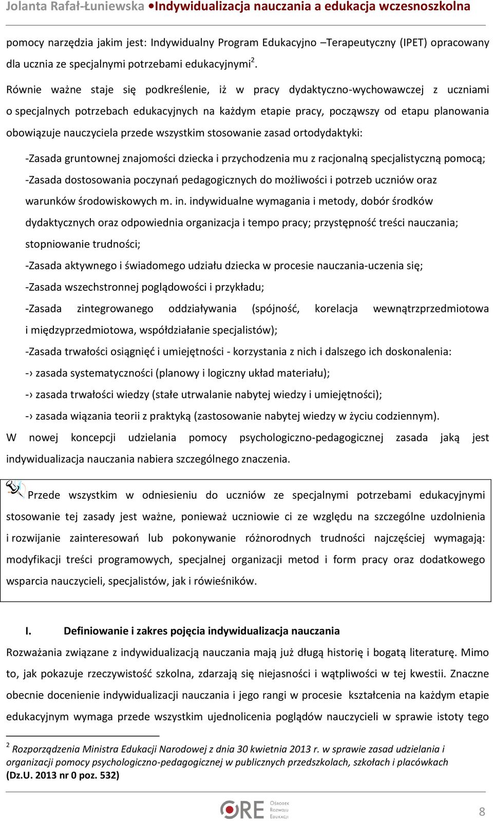 przede wszystkim stosowanie zasad ortodydaktyki: -Zasada gruntownej znajomości dziecka i przychodzenia mu z racjonalną specjalistyczną pomocą; -Zasada dostosowania poczynań pedagogicznych do