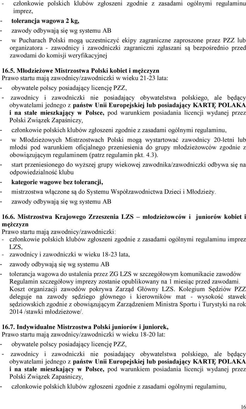 Młodzieżowe Mistrzostwa Polski kobiet i mężczyzn Prawo startu mają zawodnicy/zawodniczki w wieku 21-23 lata: - obywatele polscy posiadający licencję PZZ, - zawodnicy i zawodniczki nie posiadający