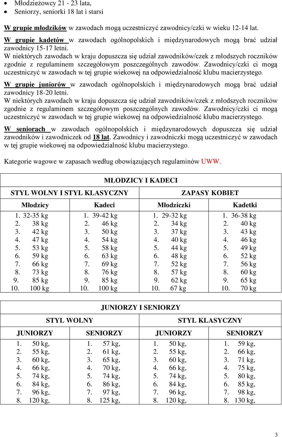 W niektórych zawodach w kraju dopuszcza się udział zawodników/czek z młodszych roczników zgodnie z regulaminem szczegółowym poszczególnych zawodów.