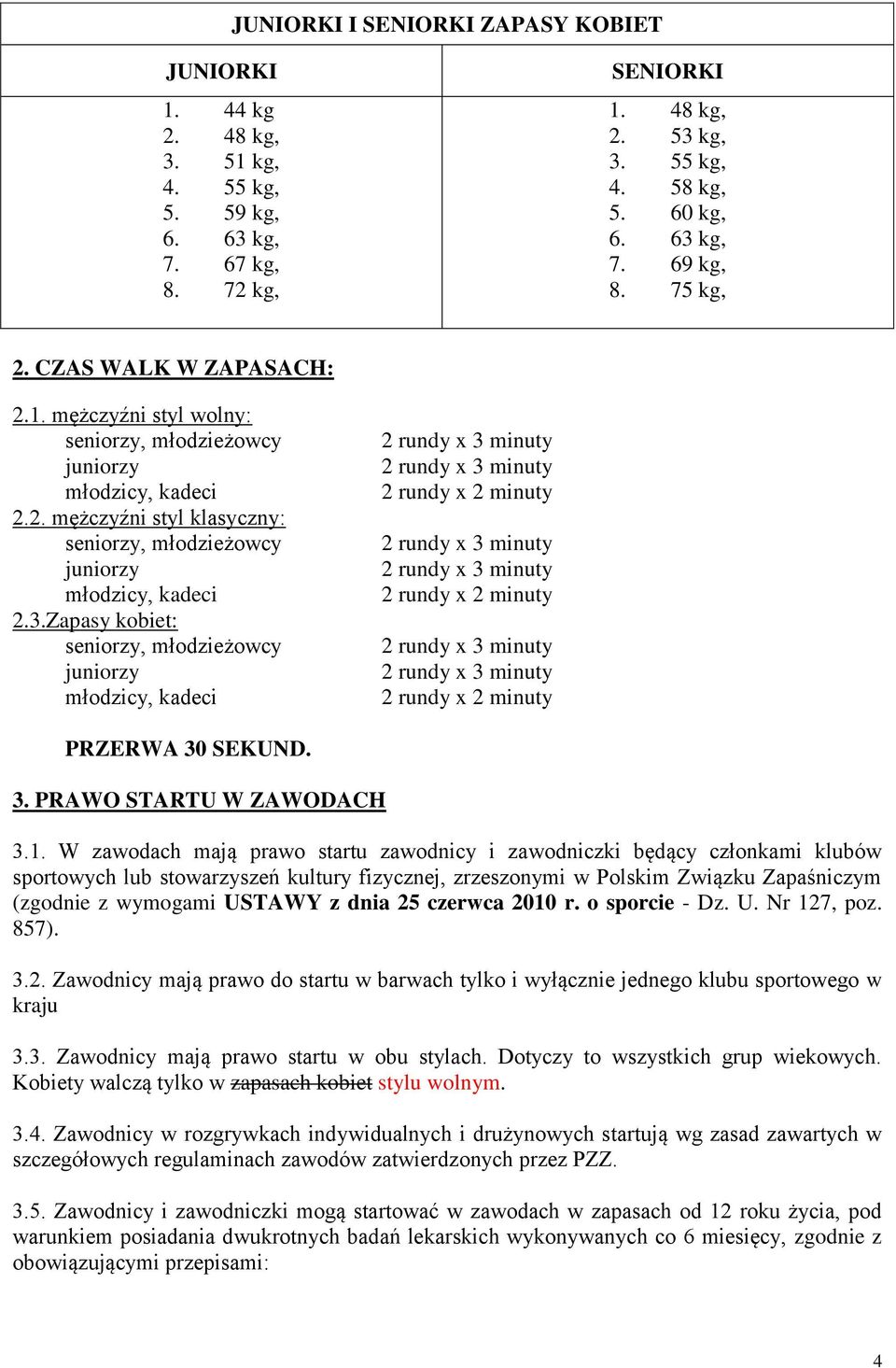 Zapasy kobiet: seniorzy, młodzieżowcy juniorzy młodzicy, kadeci 2 rundy x 3 minuty 2 rundy x 3 minuty 2 rundy x 2 minuty 2 rundy x 3 minuty 2 rundy x 3 minuty 2 rundy x 2 minuty 2 rundy x 3 minuty 2