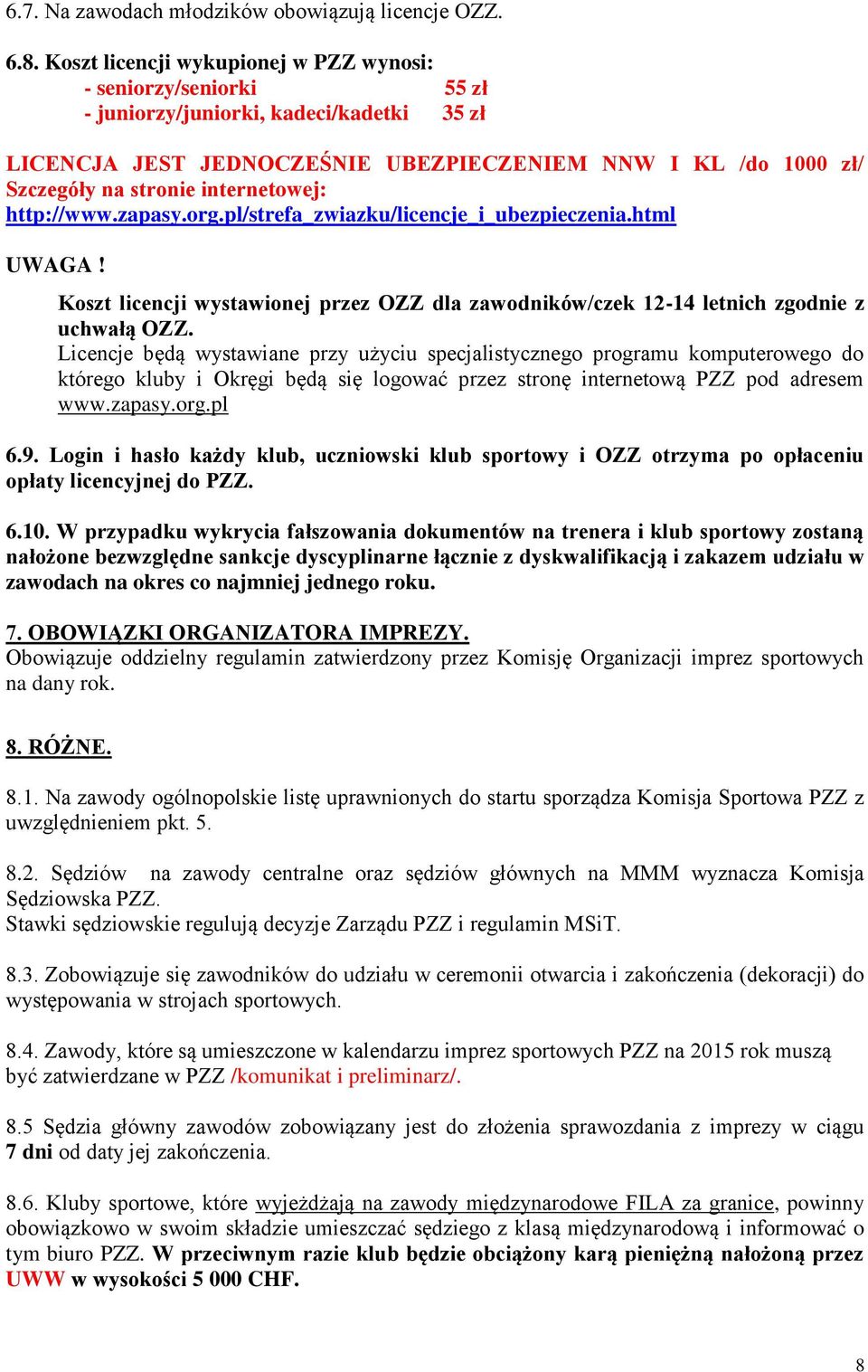 internetowej: http://www.zapasy.org.pl/strefa_zwiazku/licencje_i_ubezpieczenia.html UWAGA! Koszt licencji wystawionej przez OZZ dla zawodników/czek 12-14 letnich zgodnie z uchwałą OZZ.