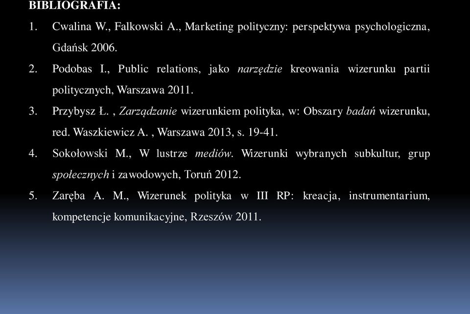 , Zarządzanie wizerunkiem polityka, w: Obszary badań wizerunku, red. Waszkiewicz A., Warszawa 2013, s. 19-41. 4. Sokołowski M.