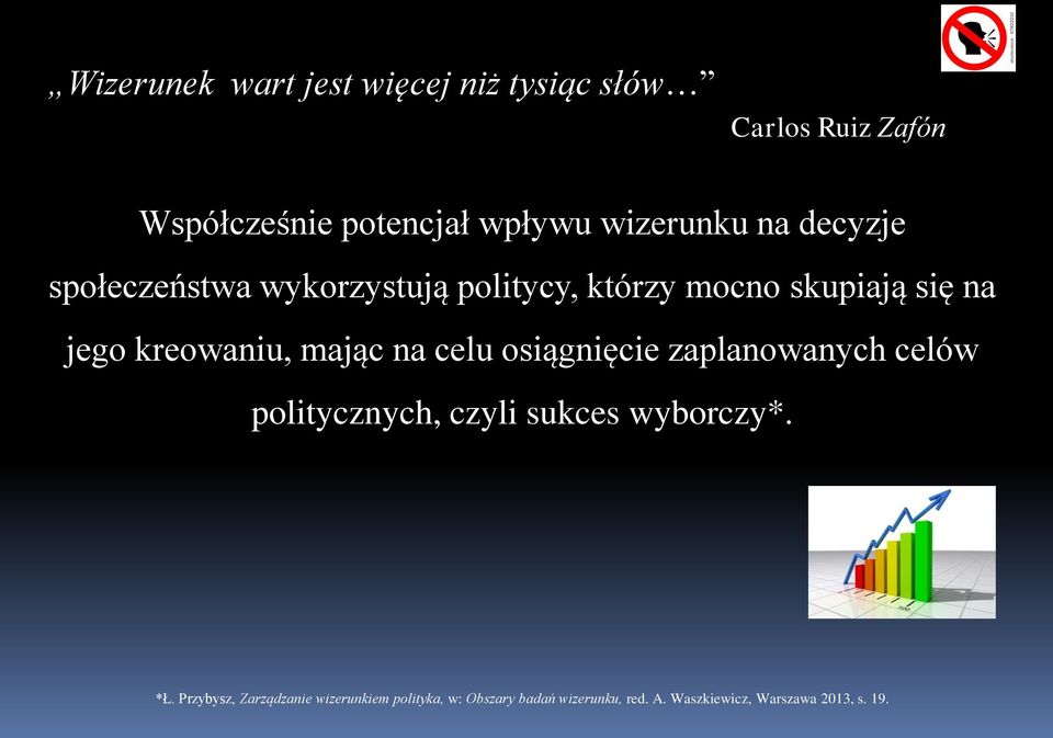 kreowaniu, mając na celu osiągnięcie zaplanowanych celów politycznych, czyli sukces wyborczy*. *Ł.