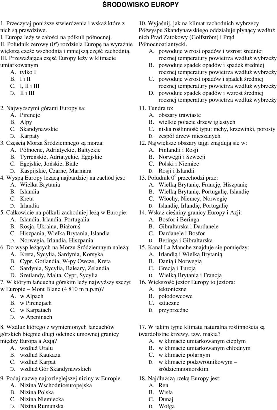 II i III 2. Najwyższymi górami Europy sa: A. Pireneje B. Alpy C. Skandynawskie D. Karpaty 3. Częścią Morza Śródziemnego są morza: A. Północne, Adriatyckie, Bałtyckie B.