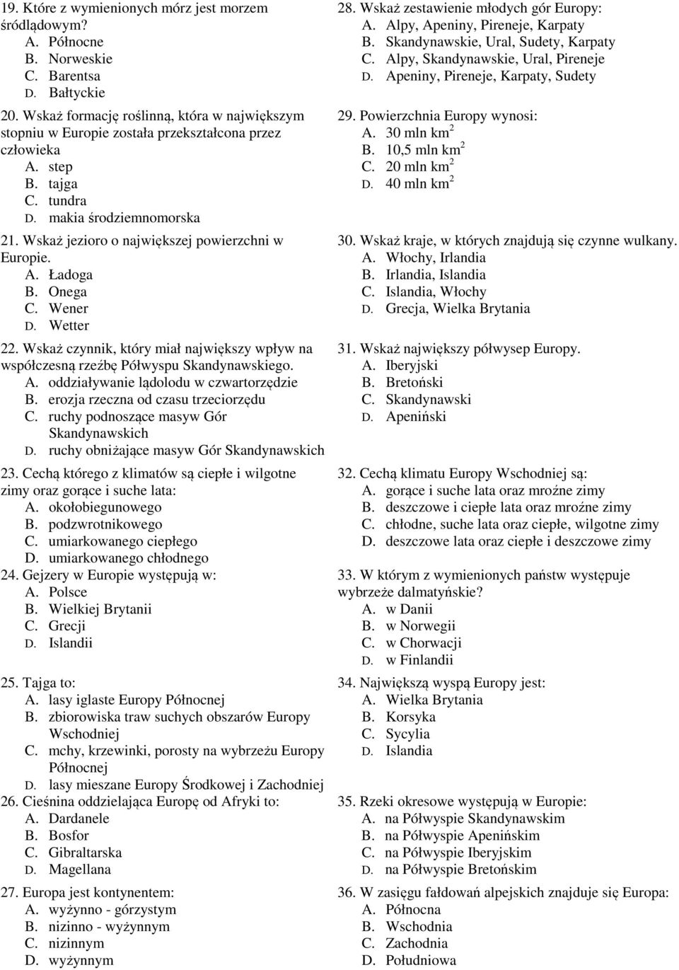 Wskaż jezioro o największej powierzchni w Europie. A. Ładoga B. Onega C. Wener D. Wetter 22. Wskaż czynnik, który miał największy wpływ na współczesną rzeźbę Półwyspu Skandynawskiego. A. oddziaływanie lądolodu w czwartorzędzie B.