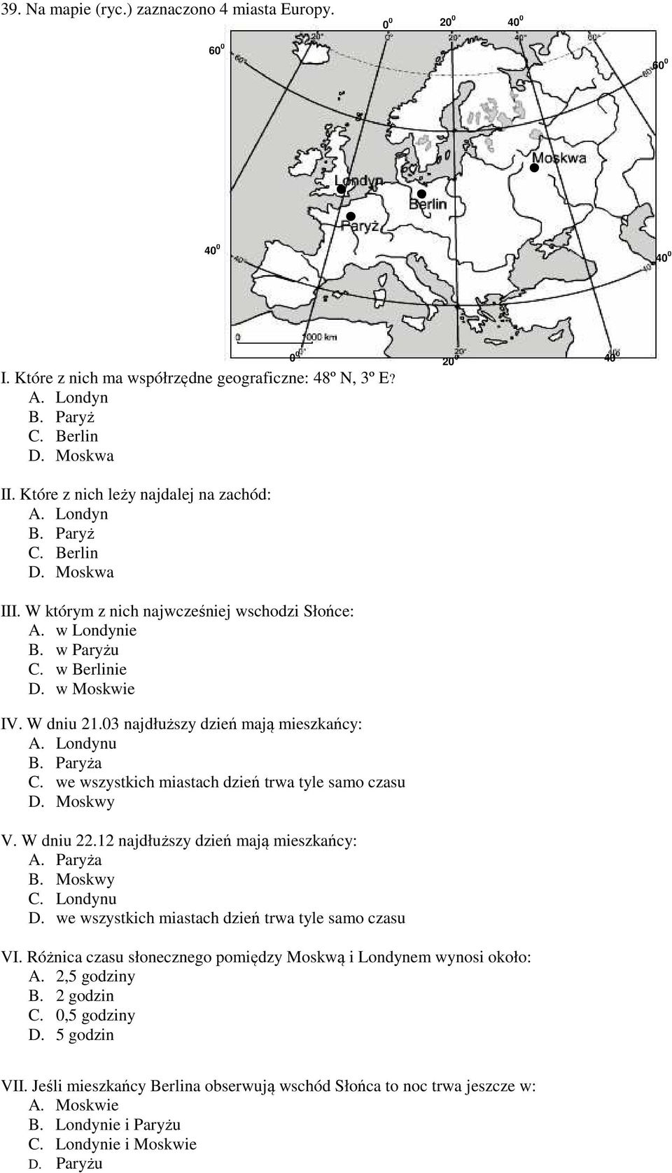 03 najdłuższy dzień mają mieszkańcy: A. Londynu B. Paryża C. we wszystkich miastach dzień trwa tyle samo czasu D. Moskwy V. W dniu 22.12 najdłuższy dzień mają mieszkańcy: A. Paryża B. Moskwy C.