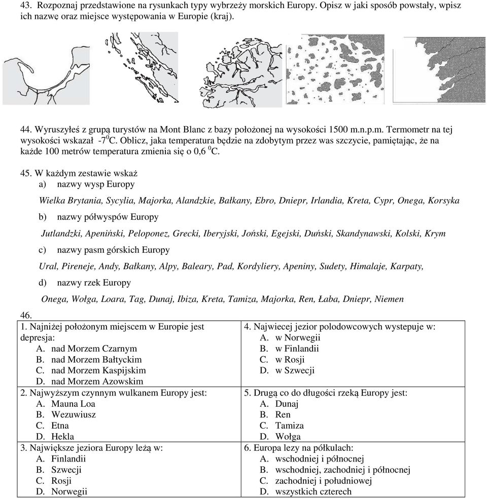 Oblicz, jaka temperatura będzie na zdobytym przez was szczycie, pamiętając, że na każde 100 metrów temperatura zmienia się o 0,6 0 C. 45.