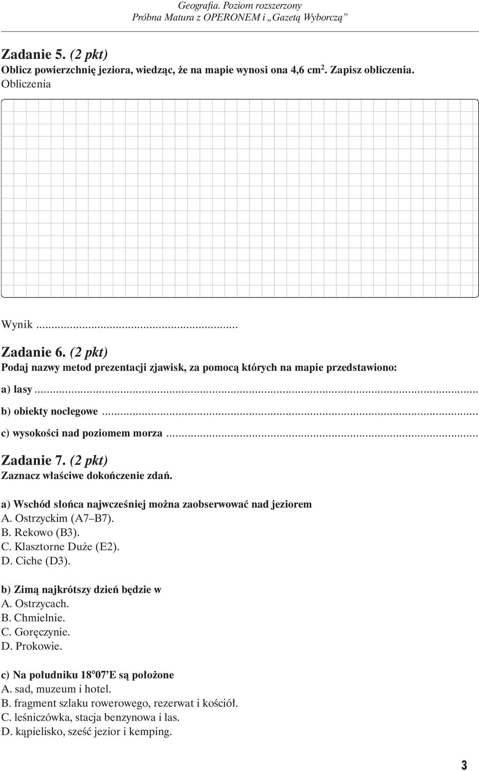 (2 pkt) Zaznacz właściwe dokończenie zdań. a) Wschód słońca najwcześniej można zaobserwować nad jeziorem A. Ostrzyc kim (A7 B7). B. Rekowo (B3). C. Klasztorne Duże (E2). D. Ci che (D3).