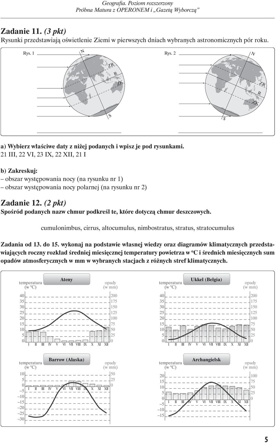 21 III, 22 VI, 23 IX, 22 XII, 21 I b) Zakreskuj: obszar występowania nocy (na rysunku nr 1) obszar występowania nocy polarnej (na rysunku nr 2) Zadanie 12.