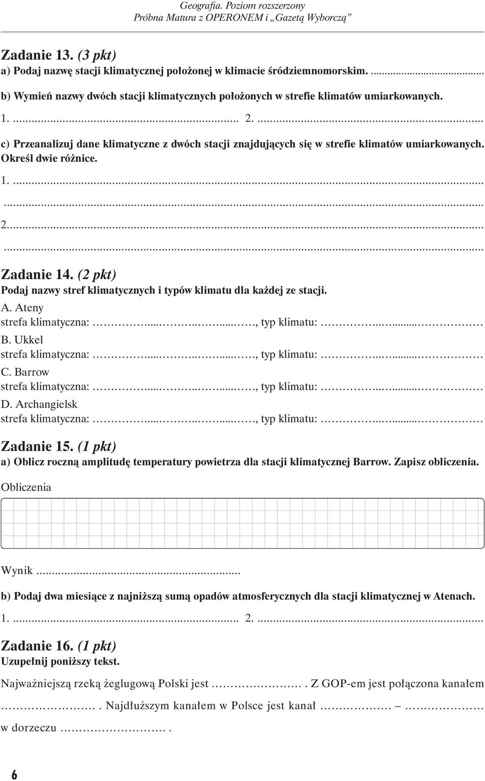 (2 pkt) Podaj nazwy stref klimatycznych i typów klimatu dla każdej ze stacji. A. Ate ny strefa klimatyczna:........, typ klimatu:..... B. Uk kel strefa klimatyczna:........, typ klimatu:..... C.