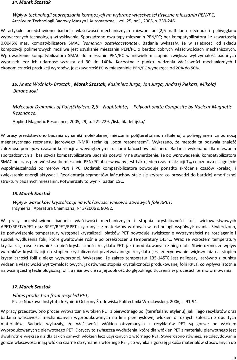 Sporządzono dwa typy mieszanin PEN/PC; bez kompatybilizatora i z zawartością 0,0045% mas. kompatybilizatora SMAC (samarian acetyloacetonate).