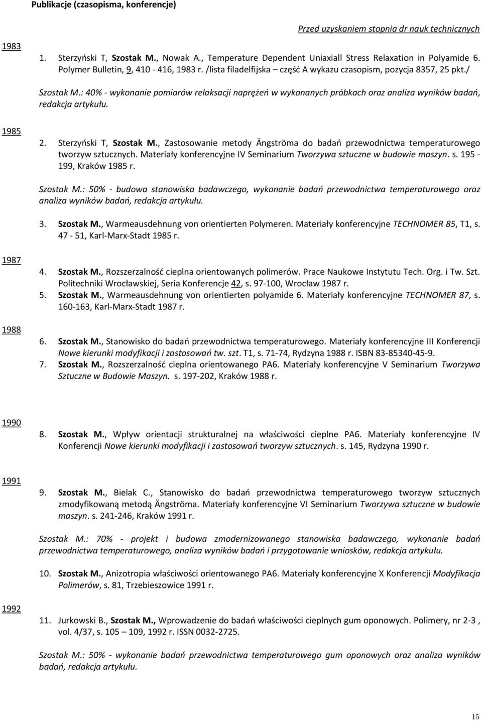 : 40% - wykonanie pomiarów relaksacji naprężeń w wykonanych próbkach oraz analiza wyników badań, redakcja artykułu. 1985 2. Sterzyński T, Szostak M.