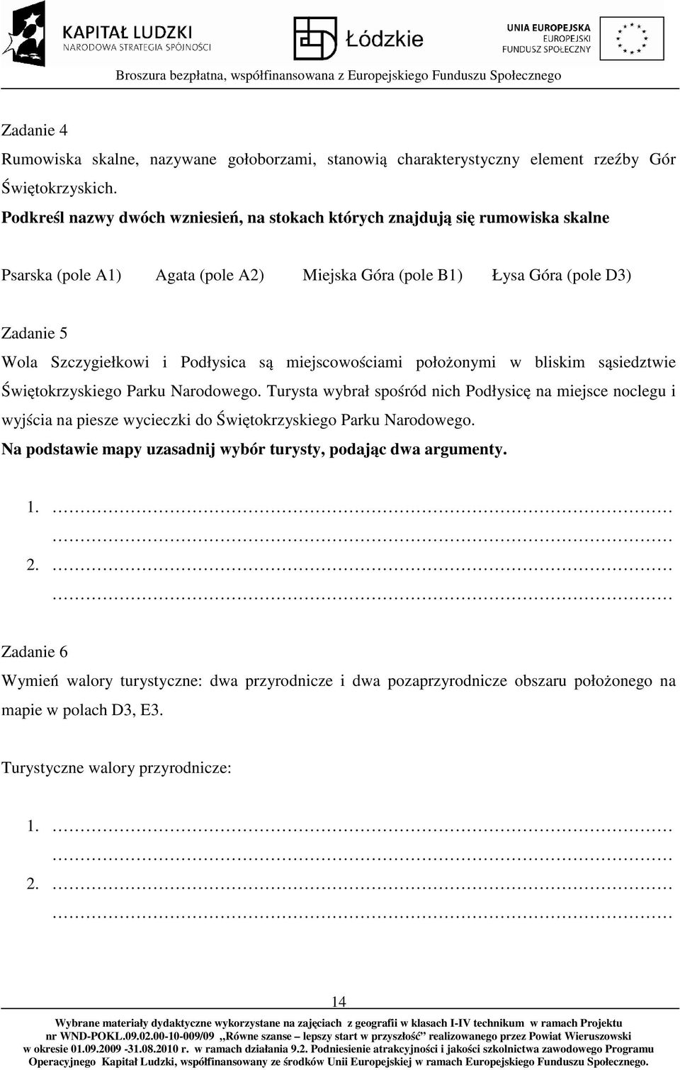 Podłysica są miejscowościami położonymi w bliskim sąsiedztwie Świętokrzyskiego Parku Narodowego.