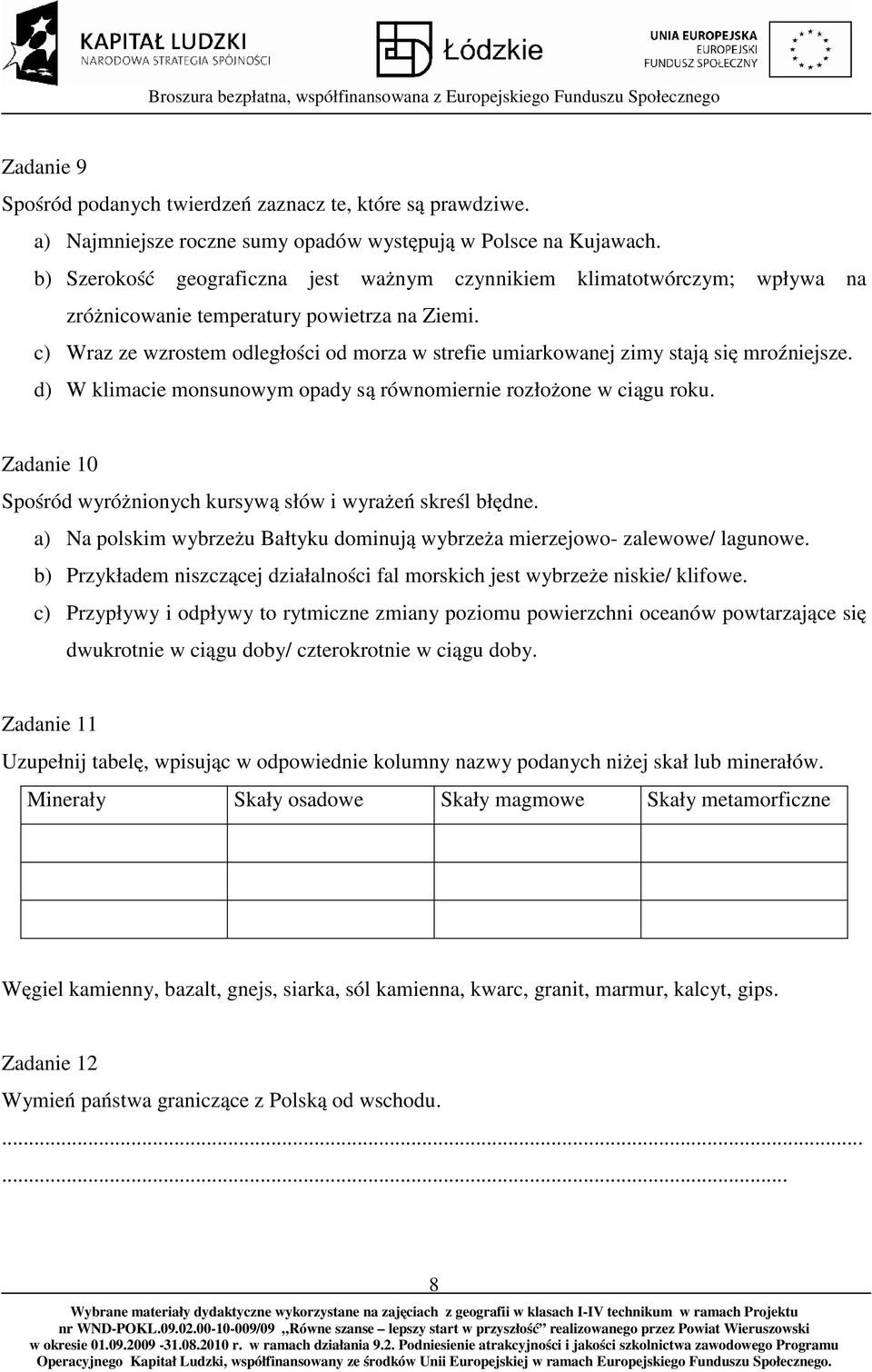 c) Wraz ze wzrostem odległości od morza w strefie umiarkowanej zimy stają się mroźniejsze. d) W klimacie monsunowym opady są równomiernie rozłożone w ciągu roku.