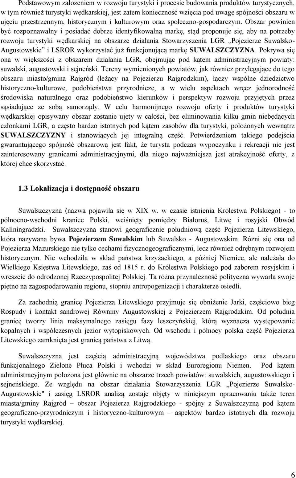 Obszar powinien być rozpoznawalny i posiadać dobrze identyfikowalną markę, stąd proponuje się, aby na potrzeby rozwoju turystyki wędkarskiej na obszarze działania Stowarzyszenia LGR Pojezierze