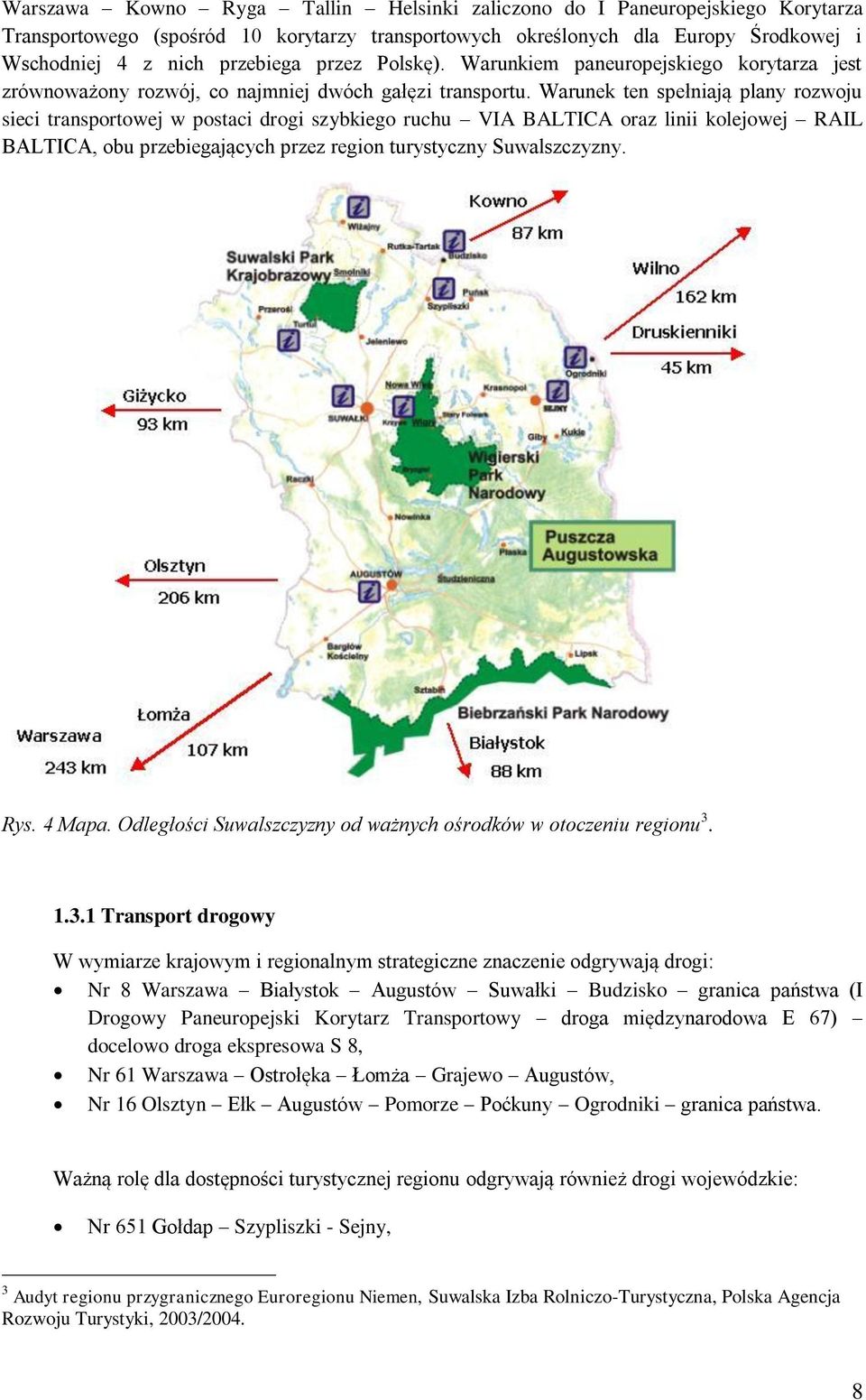 Warunek ten spełniają plany rozwoju sieci transportowej w postaci drogi szybkiego ruchu VIA BALTICA oraz linii kolejowej RAIL BALTICA, obu przebiegających przez region turystyczny Suwalszczyzny. Rys.