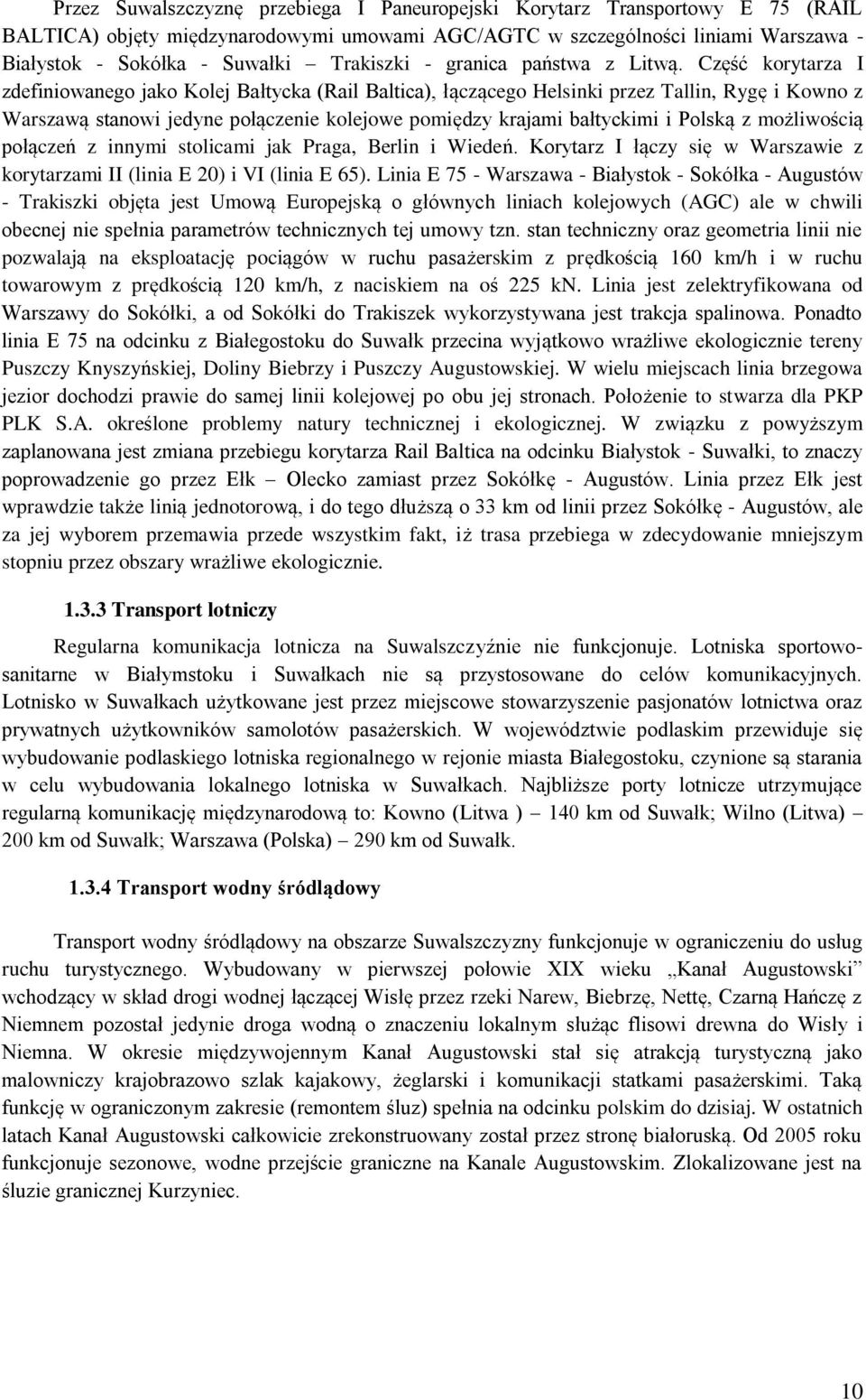 Część korytarza I zdefiniowanego jako Kolej Bałtycka (Rail Baltica), łączącego Helsinki przez Tallin, Rygę i Kowno z Warszawą stanowi jedyne połączenie kolejowe pomiędzy krajami bałtyckimi i Polską z