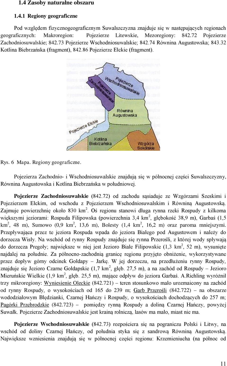 Regiony geograficzne. Pojezierza Zachodnio- i Wschodniosuwalskie znajdują się w północnej części Suwalszczyzny, Równina Augustowska i Kotlina Biebrzańska w południowej.