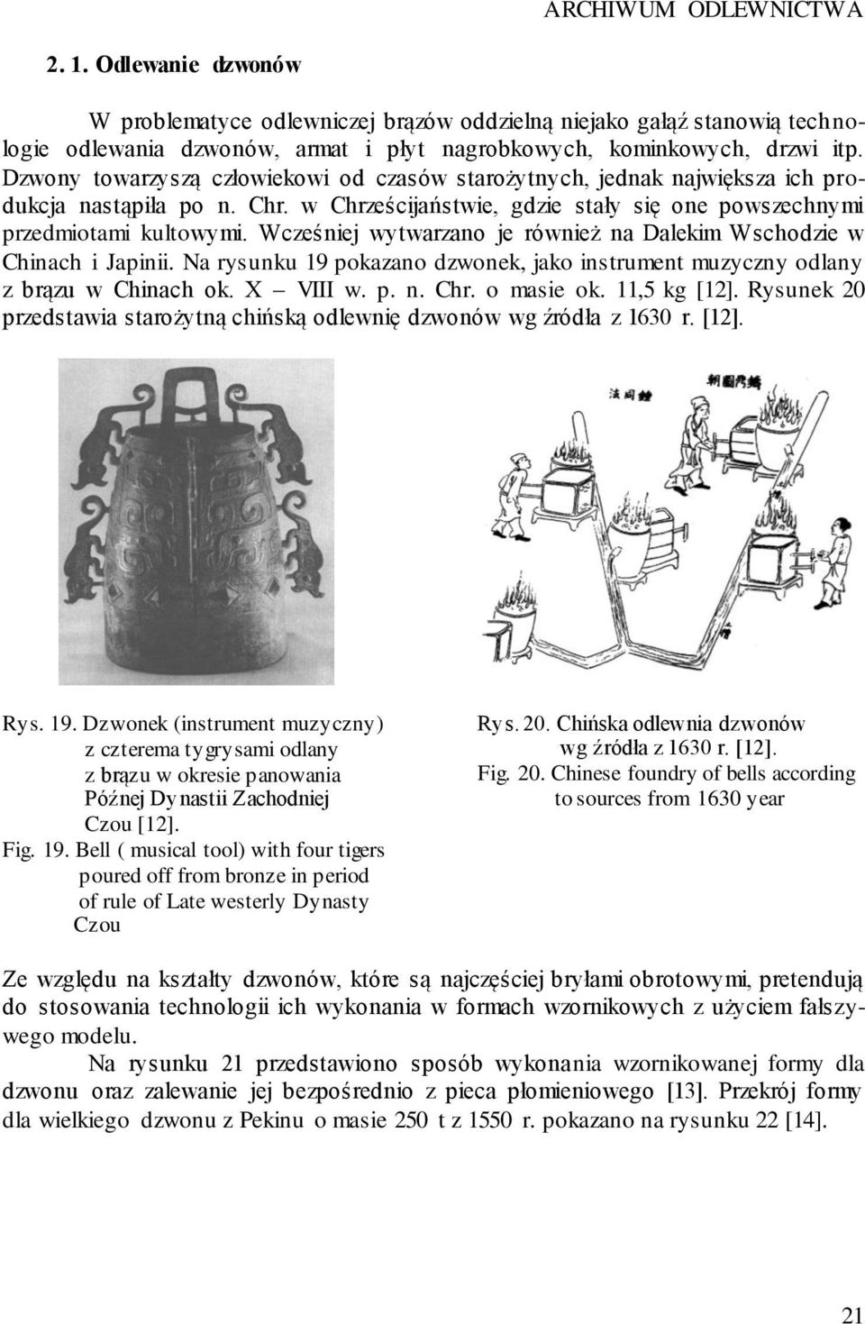 Wcześniej wytwarzano je również na Dalekim Wschodzie w Chinach i Japinii. Na rysunku 19 pokazano dzwonek, jako instrument muzyczny odlany z brązu w Chinach ok. X VIII w. p. n. Chr. o masie ok.