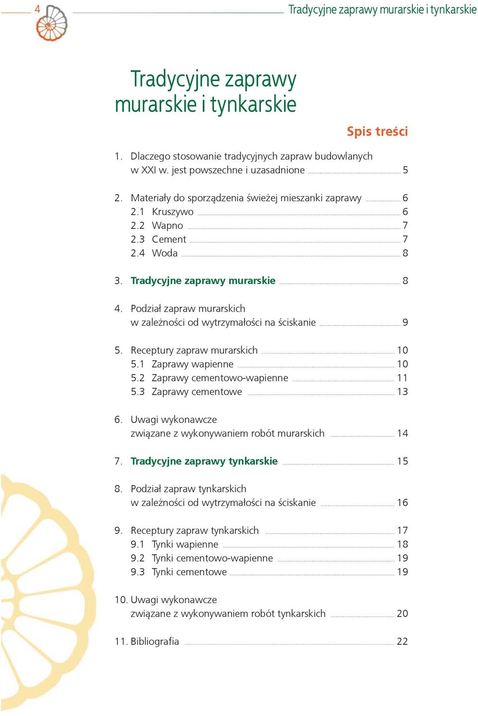 Podzia³ zapraw murarskich w zale ności od wytrzyma³ości na ściskanie... 9 5. Receptury zapraw murarskich... 10 5.1 Zaprawy wapienne... 10 5.2 Zaprawy cementowo-wapienne... 11 5.3 Zaprawy cementowe.