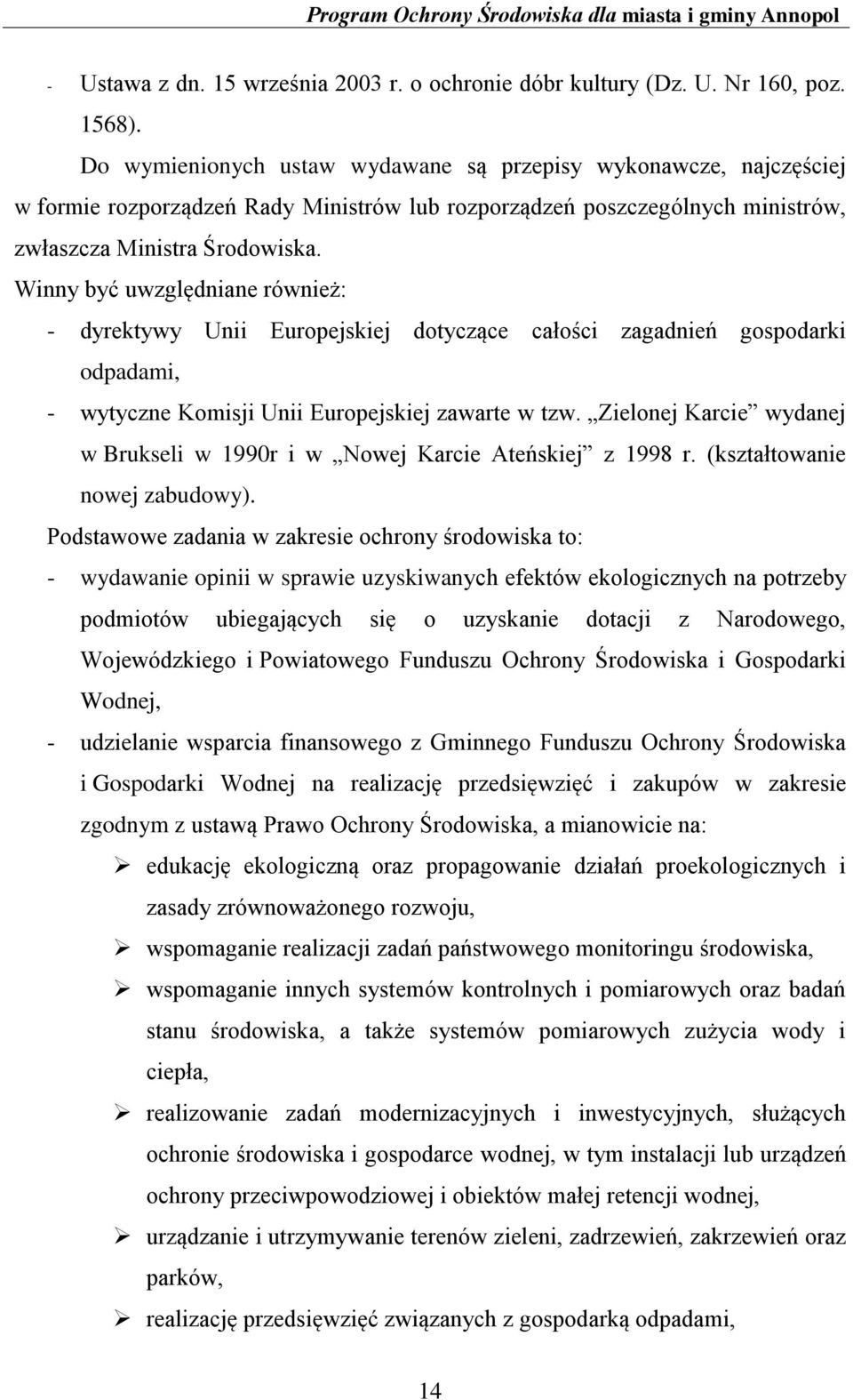 Winny być uwzględniane również: - dyrektywy Unii Europejskiej dotyczące całości zagadnień gospodarki odpadami, - wytyczne Komisji Unii Europejskiej zawarte w tzw.