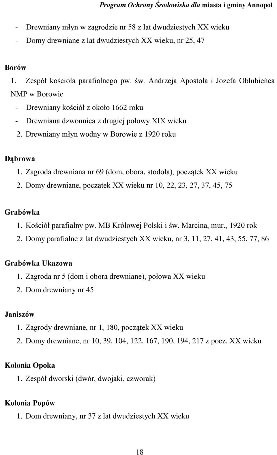 Zagroda drewniana nr 69 (dom, obora, stodoła), początek XX wieku 2. Domy drewniane, początek XX wieku nr 10, 22, 23, 27, 37, 45, 75 Grabówka 1. Kościół parafialny pw. MB Królowej Polski i św.