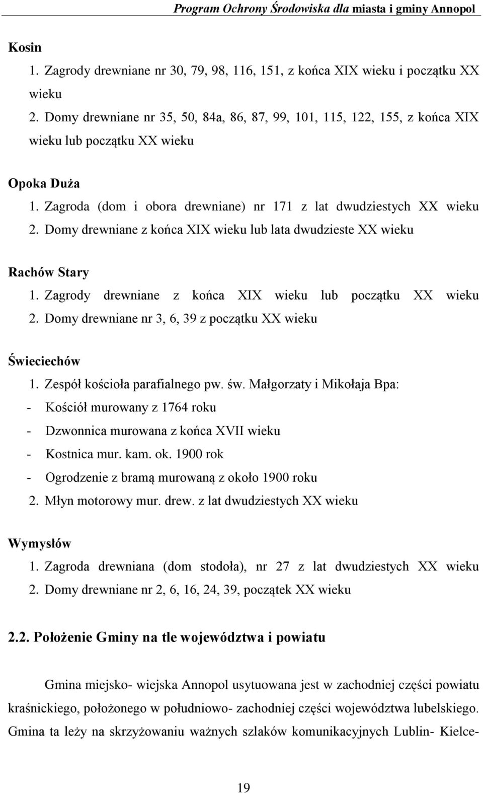 Domy drewniane z końca XIX wieku lub lata dwudzieste XX wieku Rachów Stary 1. Zagrody drewniane z końca XIX wieku lub początku XX wieku 2. Domy drewniane nr 3, 6, 39 z początku XX wieku Świeciechów 1.