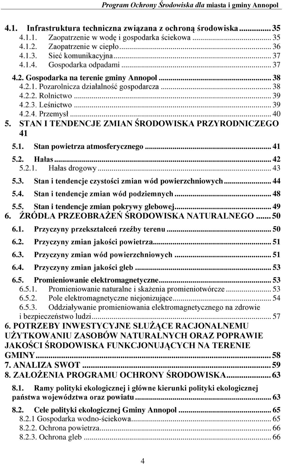 STAN I TENDENCJE ZMIAN ŚRODOWISKA PRZYRODNICZEGO 41 5.1. Stan powietrza atmosferycznego... 41 5.2. Hałas... 42 5.2.1. Hałas drogowy... 43 5.3. Stan i tendencje czystości zmian wód powierzchniowych.