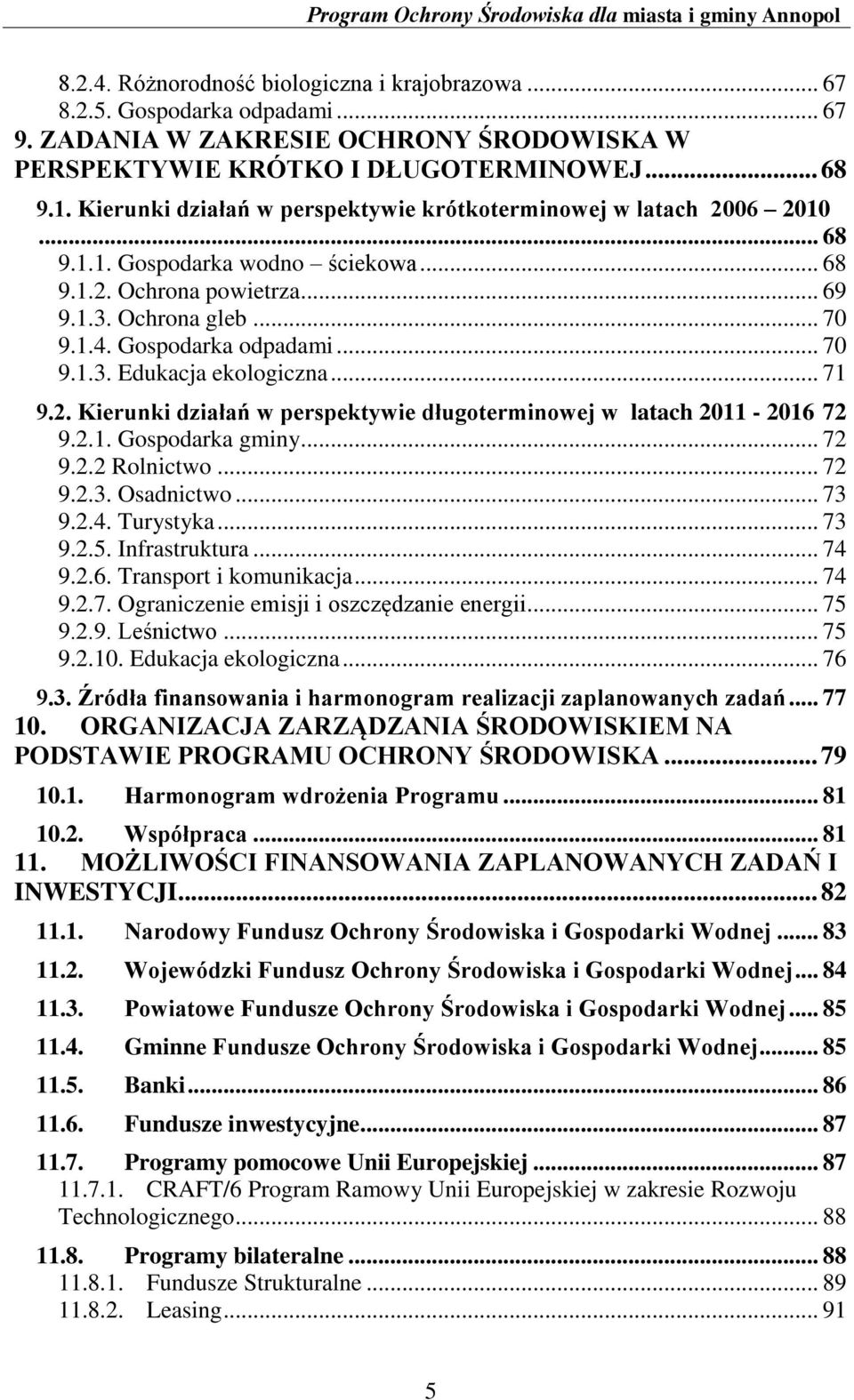 .. 70 9.1.3. Edukacja ekologiczna... 71 9.2. Kierunki działań w perspektywie długoterminowej w latach 2011-2016 72 9.2.1. Gospodarka gminy... 72 9.2.2 Rolnictwo... 72 9.2.3. Osadnictwo... 73 9.2.4.