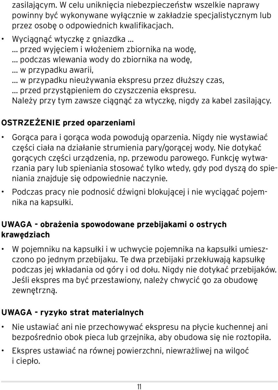 .. w przypadku nieużywania ekspresu przez dłuższy czas,... przed przystąpieniem do czyszczenia ekspresu. Należy przy tym zawsze ciągnąć za wtyczkę, nigdy za kabel zasilający.