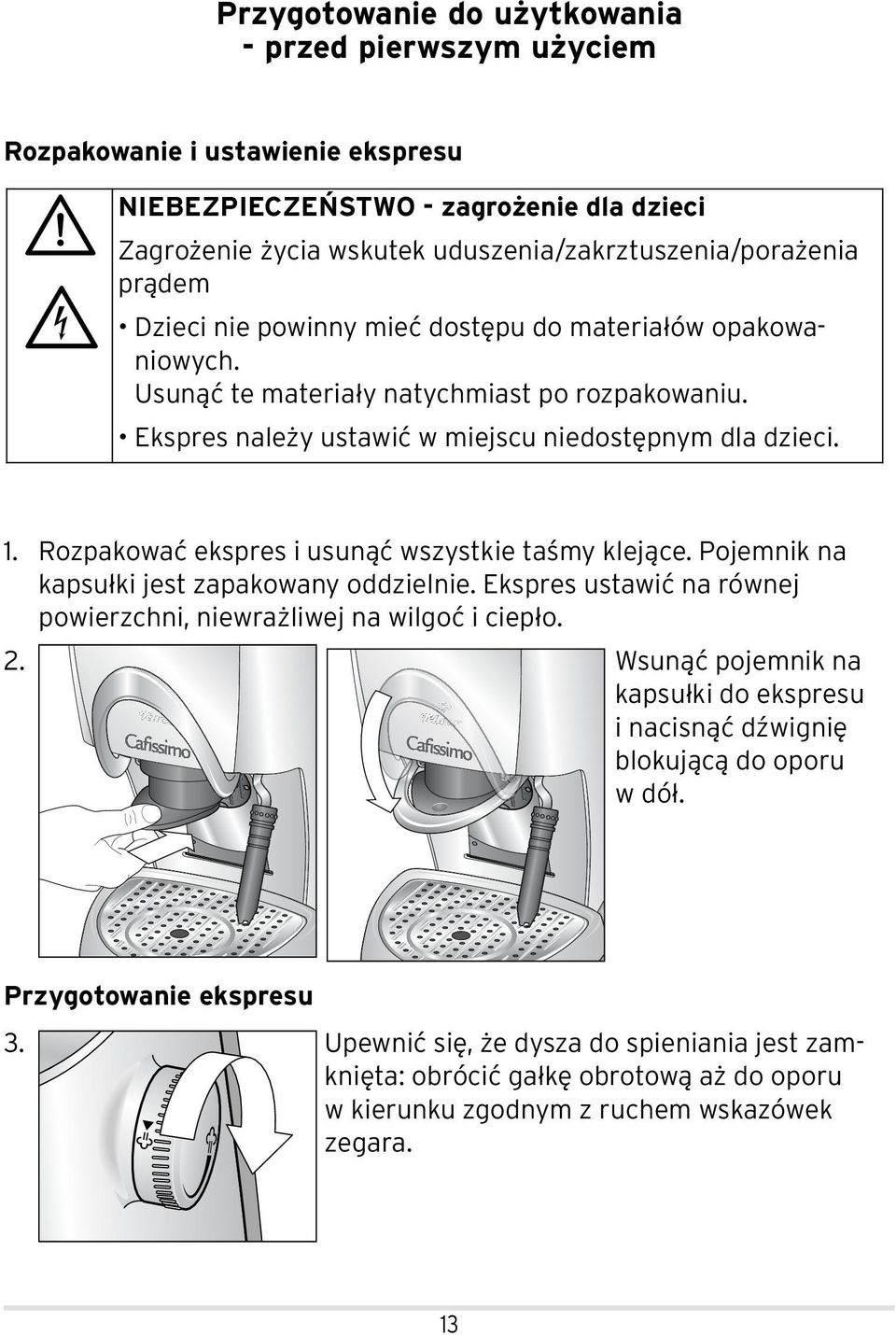 Rozpakować ekspres i usunąć wszystkie taśmy klejące. Pojemnik na kapsułki jest zapakowany oddzielnie. Ekspres ustawić na równej powierzchni, niewrażliwej na wilgoć i ciepło. 2.