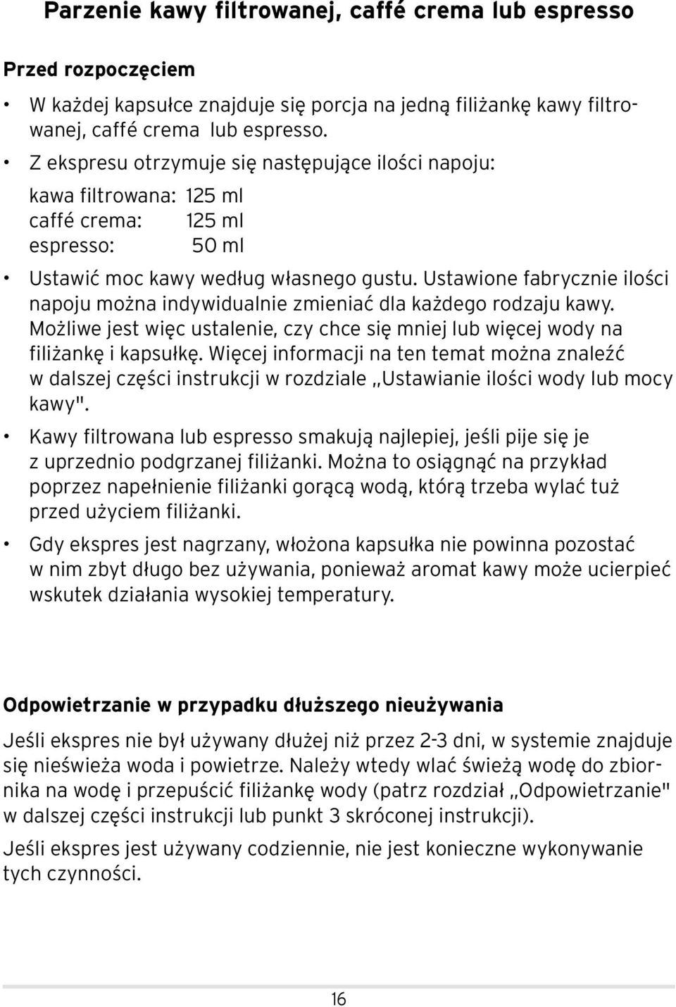 Ustawione fabrycznie ilości napoju można indywidualnie zmieniać dla każdego rodzaju kawy. Możliwe jest więc ustalenie, czy chce się mniej lub więcej wody na filiżankę i kapsułkę.