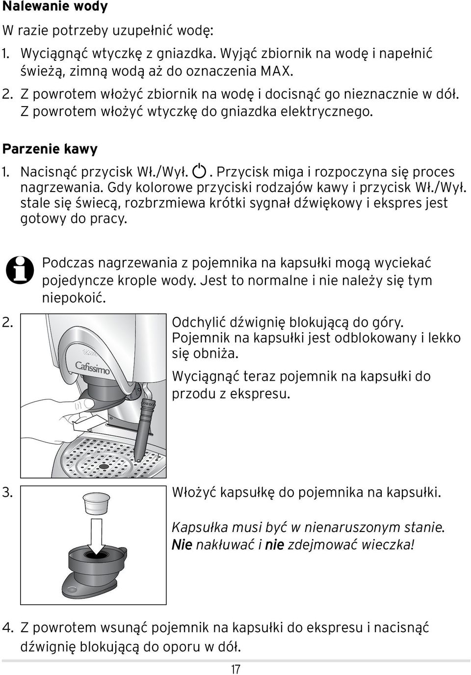 . Przycisk miga i rozpoczyna się proces nagrzewania. Gdy kolorowe przyciski rodzajów kawy i przycisk Wł./Wył. stale się świecą, rozbrzmiewa krótki sygnał dźwiękowy i ekspres jest gotowy do pracy.