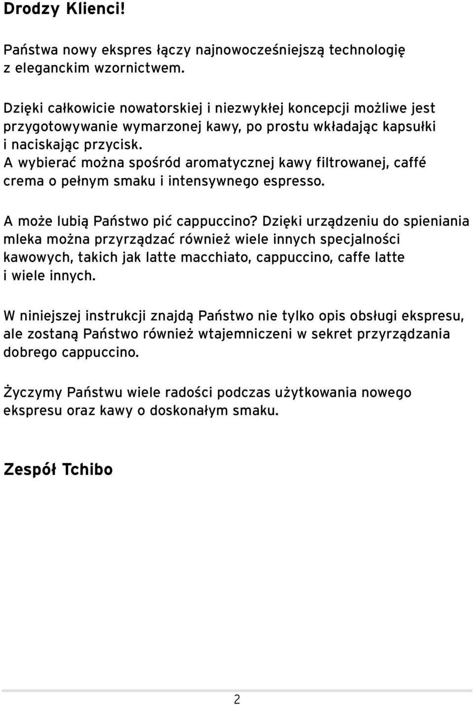 A wybierać można spośród aromatycznej kawy filtrowanej, caffé crema o pełnym smaku i intensywnego espresso. A może lubią Państwo pić cappuccino?