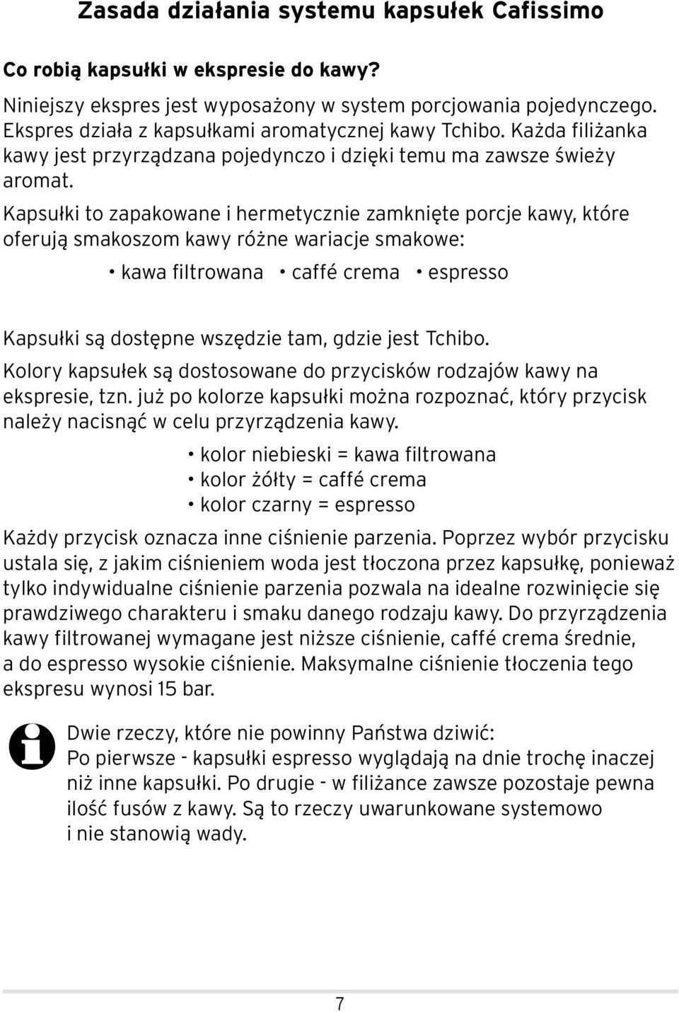 Kapsułki to zapakowane i hermetycznie zamknięte porcje kawy, które oferują smakoszom kawy różne wariacje smakowe: kawa filtrowana caffé crema espresso Kapsułki są dostępne wszędzie tam, gdzie jest