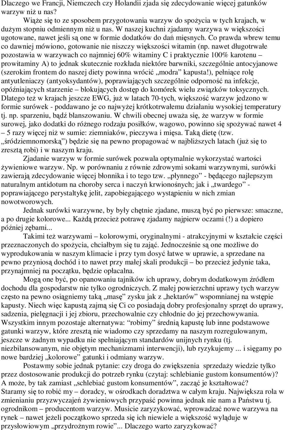 W naszej kuchni zjadamy warzywa w wi kszo ci ugotowane, nawet je li s one w formie dodatków do da mi snych. Co prawda wbrew temu co dawniej mówiono, gotowanie nie niszczy wi kszo ci witamin (np.