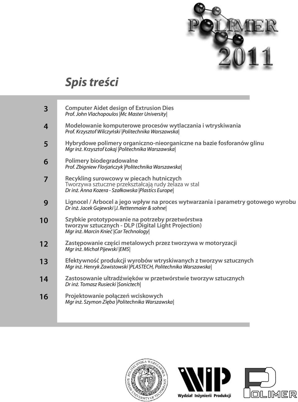 Krzysztof Wilczyński Politechnika Warszawska Hybrydowe polimery organiczno-nieorganiczne na bazie fosforanów glinu Mgr inż. Krzysztof Łokaj Politechnika Warszawska Polimery biodegradowalne Prof.