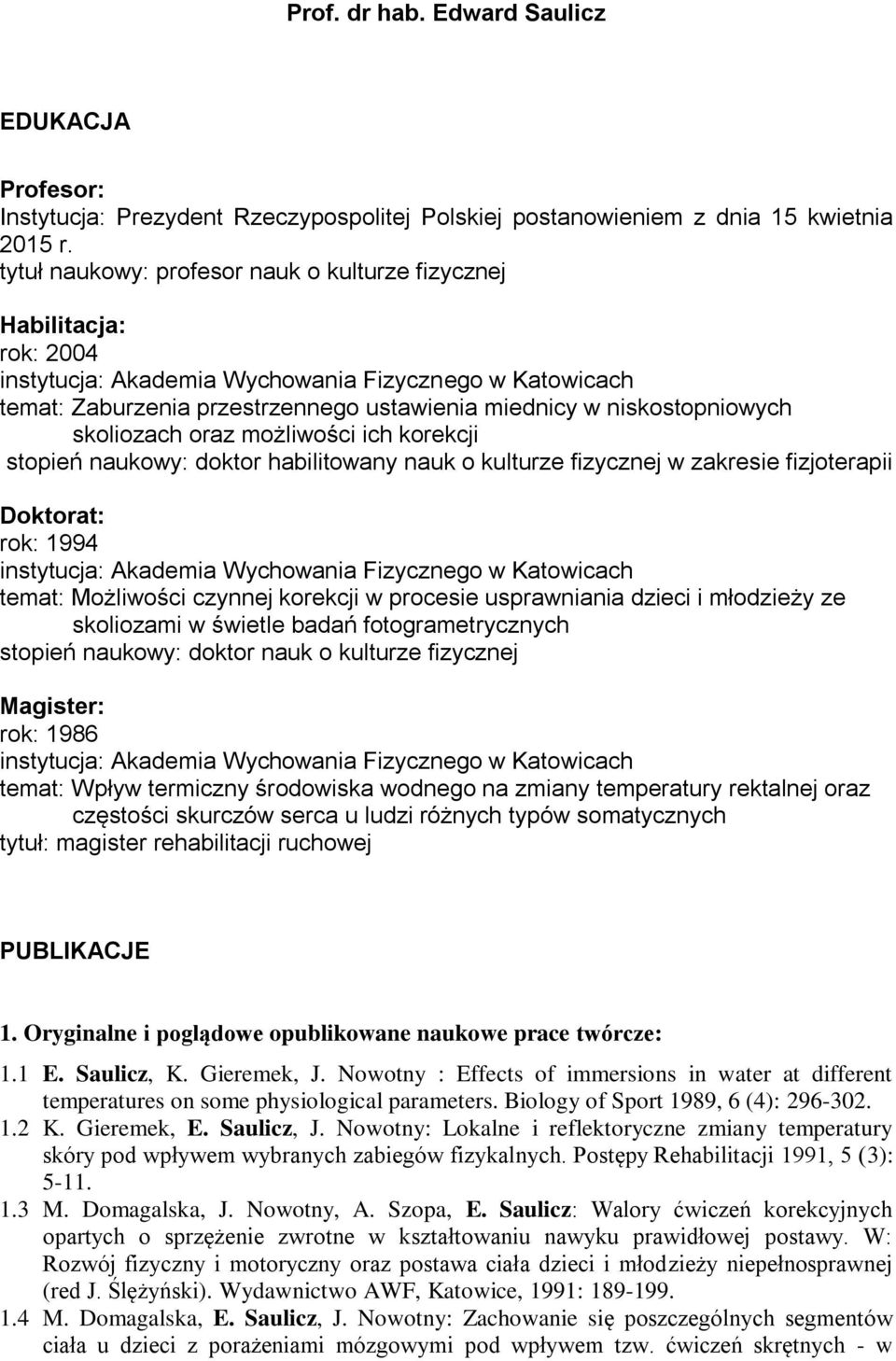 niskostopniowych skoliozach oraz możliwości ich korekcji stopień naukowy: doktor habilitowany nauk o kulturze fizycznej w zakresie fizjoterapii Doktorat: rok: 1994 instytucja: Akademia Wychowania