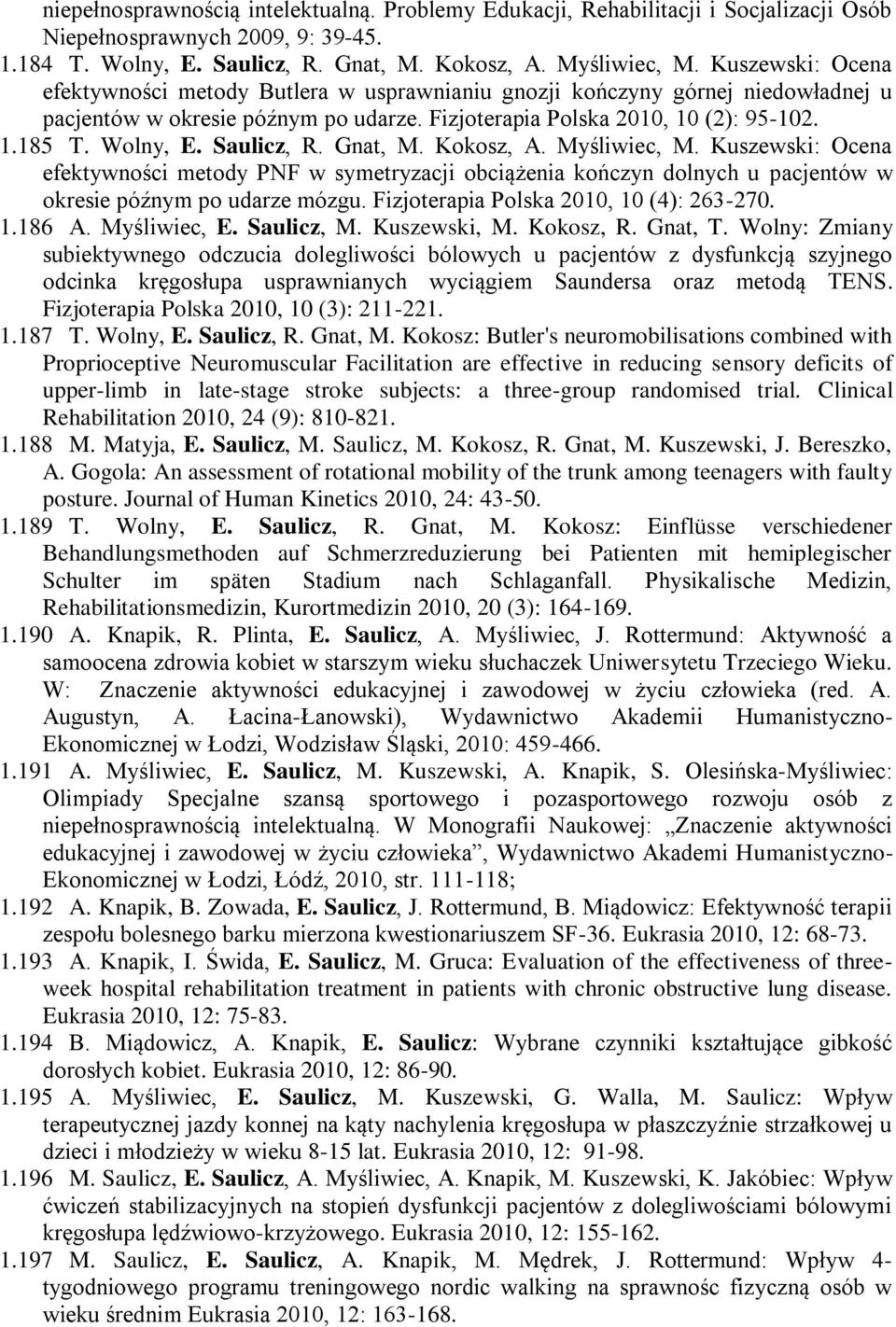 Saulicz, R. Gnat, M. Kokosz, A. Myśliwiec, M. Kuszewski: Ocena efektywności metody PNF w symetryzacji obciążenia kończyn dolnych u pacjentów w okresie późnym po udarze mózgu.