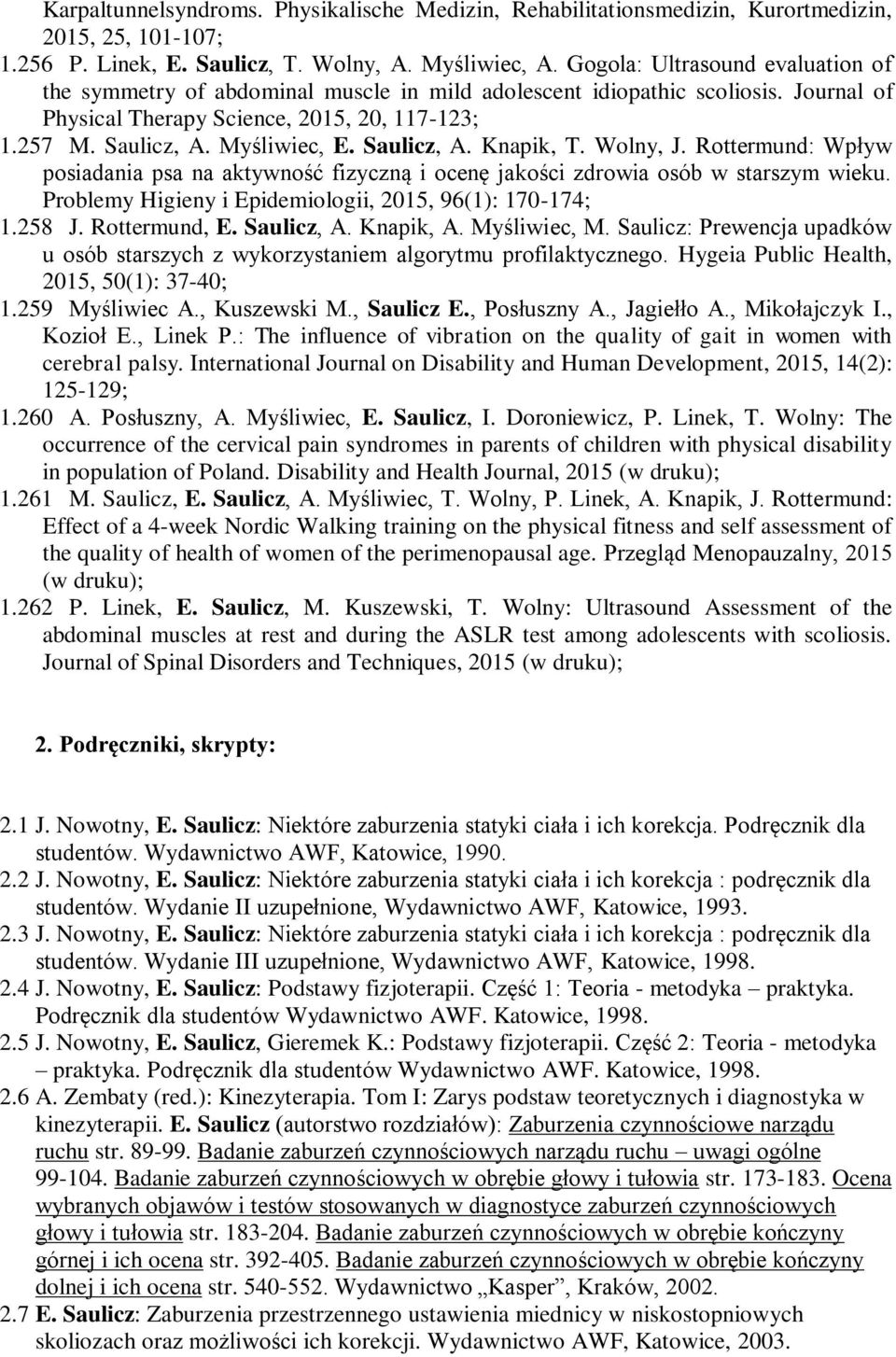 Saulicz, A. Knapik, T. Wolny, J. Rottermund: Wpływ posiadania psa na aktywność fizyczną i ocenę jakości zdrowia osób w starszym wieku. Problemy Higieny i Epidemiologii, 2015, 96(1): 170-174; 1.258 J.