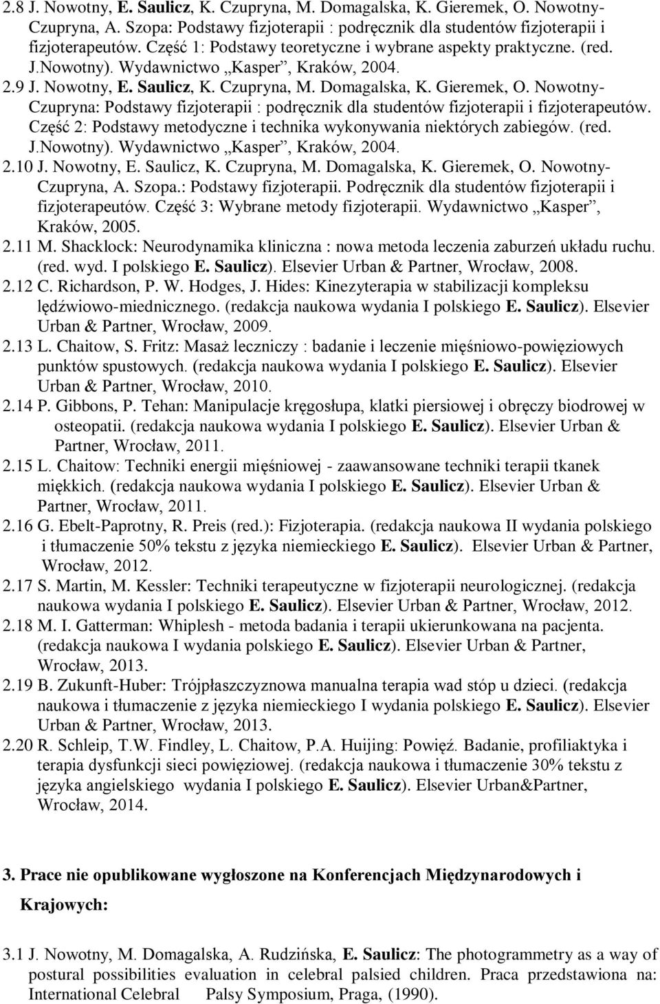 Nowotny- Czupryna: Podstawy fizjoterapii : podręcznik dla studentów fizjoterapii i fizjoterapeutów. Część 2: Podstawy metodyczne i technika wykonywania niektórych zabiegów. (red. J.Nowotny).