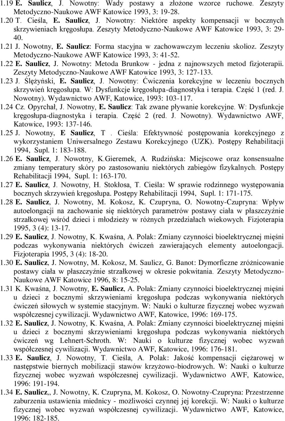 Saulicz, J. Nowotny: Metoda Brunkow - jedna z najnowszych metod fizjoterapii. Zeszyty Metodyczno-Naukowe AWF Katowice 1993, 3: 127-133. 1.23 J. Ślężyński, E. Saulicz, J.